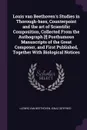 Louis van Beethoven's Studies in Thorough-bass, Counterpoint and the art of Scientific Composition, Collected From the Authograph .!. Posthumous Manuscripts of the Great Composer, and First Published, Together With Biological Notices - Ludwig van Beethoven, Ignaz Seyfried