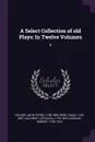 A Select Collection of old Plays. In Twelve Volumes: 8 - John Payne Collier, Isaac Reed, Octavius Gilchrist