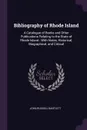 Bibliography of Rhode Island. A Catalogue of Books and Other Publications Relating to the State of Rhode Island : With Notes, Historical, Biographical, and Critical - John Russell Bartlett