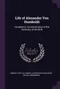 Life of Alexander Von Humboldt. Compiled in Commemoration of the Centenary of His Birth - Robert Avé-Lallemant, Alfred Wilhelm Dove, Julius Löwenberg