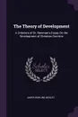 The Theory of Development. A Criticism of Dr. Newman's Essay On the Development of Christian Doctrine - James Bowling Mozley