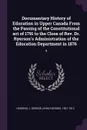 Documentary History of Education in Upper Canada From the Passing of the Constitutional act of 1791 to the Close of Rev. Dr. Ryerson's Administration of the Education Department in 1876. 9 - J George 1821-1912 Hodgins