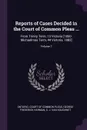 Reports of Cases Decided in the Court of Common Pleas ... From Trinity Term, 13 Victoria .1850-Michaelmas Term, 44 Victoria, 1882.; Volume 7 - George Frederick Harman, S J. Van Koughnet