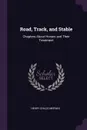 Road, Track, and Stable. Chapters About Horses and Their Treatment - Henry Childs Merwin