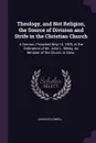 Theology, and Not Religion, the Source of Division and Strife in the Christian Church. A Sermon, Preached May 14, 1829, at the Ordination of Mr. John L. Sibley, As Minister of the Church in Stow. - Charles Lowell