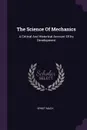 The Science Of Mechanics. A Critical And Historical Account Of Its Development - Ernst Mach