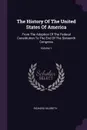 The History Of The United States Of America. From The Adoption Of The Federal Constitution To The End Of The Sixteenth Congress; Volume 1 - Richard Hildreth