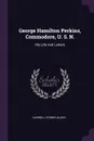 George Hamilton Perkins, Commodore, U. S. N. His Life And Letters - Carroll Storrs Alden