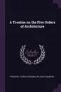 A Treatise on the Five Orders of Architecture - Frederick Thomas Hodgson, William Chambers