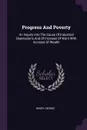 Progress And Poverty. An Inquiry Into The Cause Of Industrial Depressions And Of Increase Of Want With Increase Of Wealth - Henry George