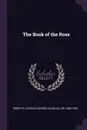 The Book of the Rose - Charles George Douglas Roberts