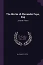 The Works of Alexander Pope, Esq. Juvenile Poems - Alexander Pope