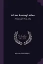 A Lion Among Ladies. A Comedy In Two Acts - William Francis Macy