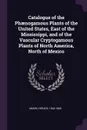 Catalogue of the Phaenogamous Plants of the United States, East of the Mississippi, and of the Vascular Cryptogamous Plants of North America, North of Mexico - Horace Mann