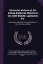 Memorial Volume of the Evang. Lutheran Church of the Holy Trinity, Lancaster, Pa. Discourses Delivered on the Occasion of the Centenary Jubilee - Trinity Lutheran Church, Charles Frederick Schaeffer, F A. 1818-1901 Muhlenberg