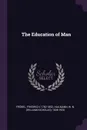 The Education of Man - Friedrich Fröbel, W N. 1836-1920 Hailmann