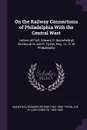 On the Railway Connections of Philadelphia With the Central West. Letters of Prof. Edward D. Mansfield of Cincinnati to Job R. Tyson, Esq., LL. D. of Philadelphia - Edward Deering Mansfield, Job R. 1803-1858 Tyson