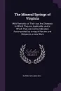 The Mineral Springs of Virginia. With Remarks on Their use, the Diseases to Which They are Applicable, and in Which They are Contra-indicated, Accompanied by a map of Routes and Distances, a new Work - William Burke