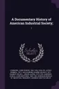 A Documentary History of American Industrial Society;. 1 - John Rogers Commons, Ulrich Bonnell Phillips, Eugene Allen Gilmore