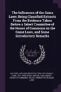 The Influences of the Game Laws; Being Classified Extracts From the Evidence Taken Before a Select Committee of the House of Commons on the Game Laws, and Some Introductory Remarks - Richard Griffiths Welford, John Bright