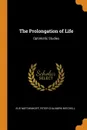 The Prolongation of Life. Optimistic Studies - Elie Metchnikoff, Peter Chalmers Mitchell