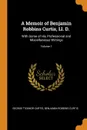 A Memoir of Benjamin Robbins Curtis, Ll. D. With Some of His Professional and Miscellaneous Writings; Volume 1 - George Ticknor Curtis, Benjamin Robbins Curtis