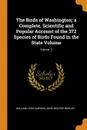 The Birds of Washington; a Complete, Scientific and Popular Account of the 372 Species of Birds Found in the State Volume; Volume  2 - William Leon Dawson, John Hooper Bowles