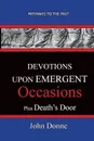 DEVOTIONS UPON EMERGENT OCCASIONS - Together with DEATH'S DUEL - John Donne