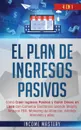 El Plan De Ingresos Pasivos. 4 en 1: Como Crear Ingresos Pasivos y Ganar Dinero en Linea con Comercio Electronico usando Shopify, Amazon FBA, Marketing de Afiliacion, Arbitraje Minorista y eBay - Income Mastery