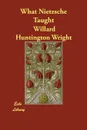 What Nietzsche Taught - Willard Huntington Wright