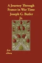 A Journey Through France in War Time - Joseph G. Butler Jr.