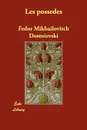 Les Possedes - Fyodor Mikhailovich Dostoevsky, Fedor Mikhailovitch Dostoievski