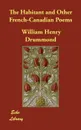 The Habitant and Other French-Canadian Poems - William Henry Drummond