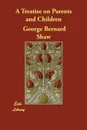A Treatise on Parents and Children - George Bernard Shaw