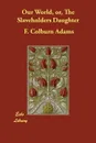 Our World, or, The Slaveholders Daughter - F. Colburn Adams