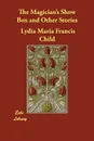 The Magician's Show Box and Other Stories - Lydia Maria Francis Child