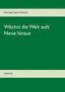 Wachst die Welt aufs Neue hinaus - Hermann Josef Schmitz