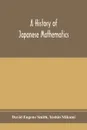 A history of Japanese mathematics - David Eugene Smith, Yoshio Mikami