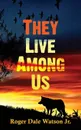 They Live Among Us - Roger Dale Watson Jr.