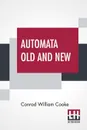 Automata Old And New. Delivered At A Meeting Of The Sette Held At Limmer'S Hotel, On Friday, November 6Th, 1891 - Conrad William Cooke