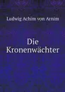 Die Kronenwachter - Ludwig Achim von Arnim