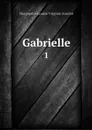 Gabrielle. 1 - Marguerite-Louise-Virginie Ancelot
