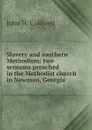 Slavery and southern Methodism: two sermons preached in the Methodist church in Newman, Georgia - John H. Caldwell