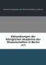 Abhandlungen der Koniglichen Akademie der Wissenschaften in Berlin. 1879 - Deutsche Akademie der Wissenschaften zu Berlin