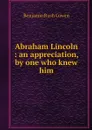 Abraham Lincoln : an appreciation, by one who knew him - Benjamin Rush Cowen