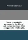 Some remarkable passages in the life of . col. James Gardiner. With an appendix relating to . - Philip Doddridge
