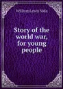 Story of the world war, for young people - William Lewis Nida