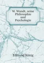 W. Wundt, seine Philosophie und Psychologie - Edmund König