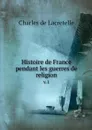 Histoire de France pendant les guerres de religion. v.1 - Charles de Lacretelle