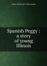 Spanish Peggy : a story of young Illinois - Catherwood Mary Hartwell
